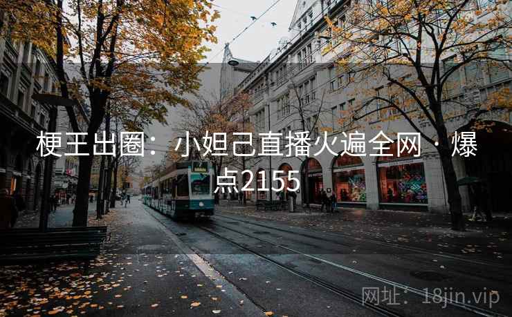 梗王出圈：小妲己直播火遍全网 · 爆点2155